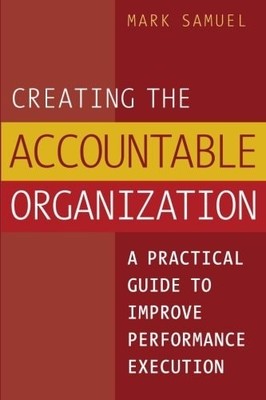Creating the Accountable Organization: A Practical Guide to Improve Performance