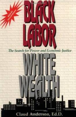 Black Labor, White Wealth : The Search for Power and Economic Justice - GOOD