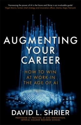 Augmenting Your Career: How to Win at Work In the Age of AI by Shrier, David