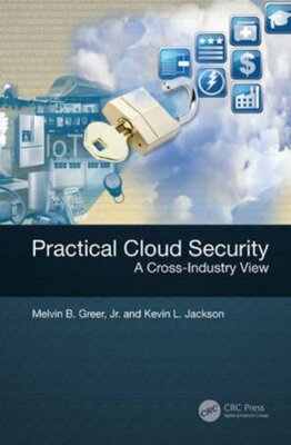 Practical Cloud Security: A Cross-Industry View by Melvin B. Greer, Jr.: New