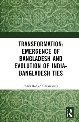 Transformation: Emergence of Bangladesh and Evolution of India-Bangladesh Ties b