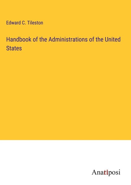 Edward C. Tileston | Handbook Of The Administrations Of The United States | Buch-image