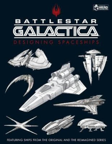 Battlestar Galactica: Designing Spaceships by Ruditis, Paul
