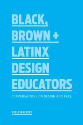 Black, Brown + Latinx Design Educators: Conversations on Design and Race by 