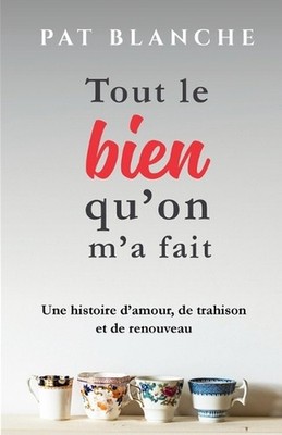 Tout le bien qu'on m'a fait: Une histoire d'amour, de trahison et de renouveau b
