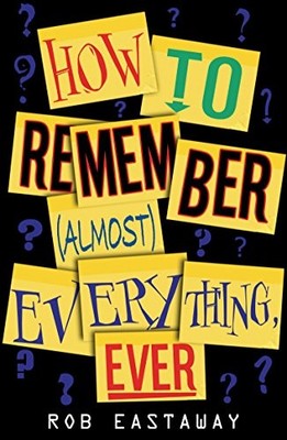 How to Remember (Almost) Everything, Ever!,Rob Eastaway,Nikalas 