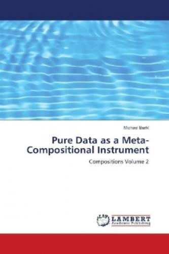 Thumbnail - Pure Data As A Meta-compositional Instrument Compositions Volume 2