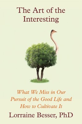 The Art of the Interesting: What We Miss in Our Pursuit of the Good Life and...