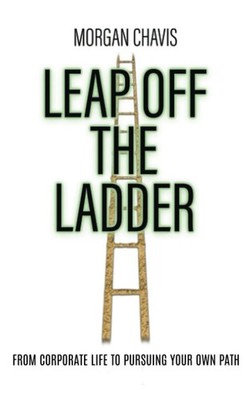 Leap Off the Ladder: From Corporate Life to Pursuing Your Own Path