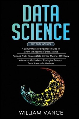 Data Science: 3 Book in 1 - Beginner's Guide to Learn the Realms Of Data Science