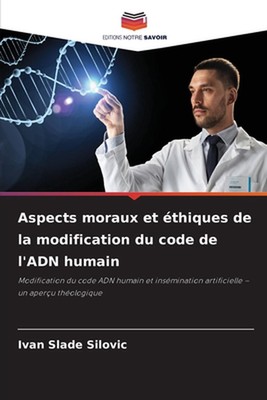 Aspects moraux et thiques de la modification du code de l'ADN humain by Ivan Sla