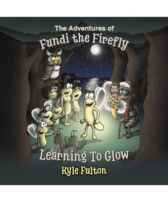 The Adventures of Fundi the Firefly: Learning To Glow, Fulton, Kyle