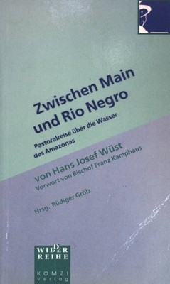 Zwischen Main und Rio Negro. Pastoralreise über die Wasser des Amazonas. Hans Jo