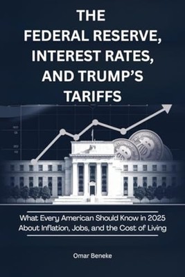 The Federal Reserve, Interest Rates, and Trump's Tariff - Paperback NEW OMAR. BE