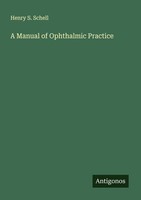 A Manual Of Ophthalmic Practice Henry S. Schell