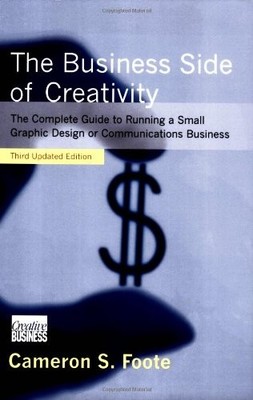 The Business Side of Creativity: The Complete Guide to Running a Small Graph...