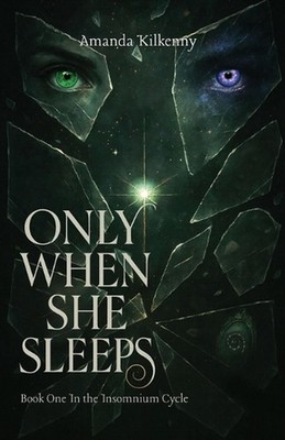 Only When She Sleeps: Sleep was her only escape - until it wasn't. by Amanda Kil