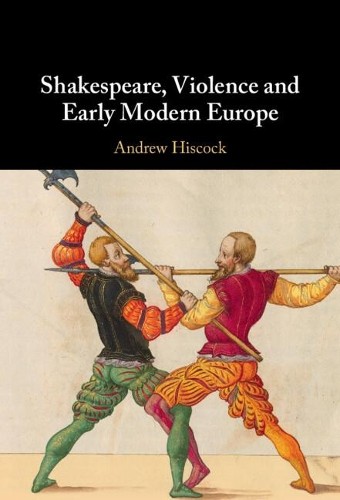 Shakespeare, Violence and Early Modern Europe by Andrew Hiscock - 9781108830188