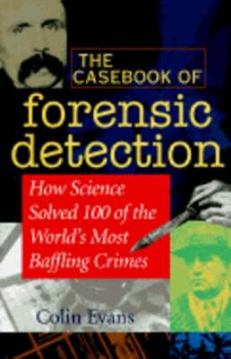 The Casebook of Forensic Detection: How Science Solved 125 of History's Most