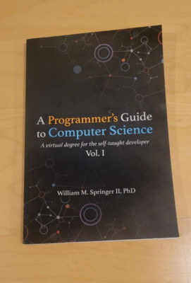 A Programmer's Guide To Computer Science: A Virtual Degree For The Self-Tau...