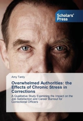Overwhelmed Authorities: the Effects of Chronic Stress in Corrections Amy Tardy