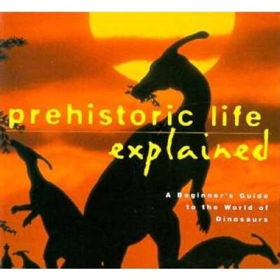 Prehistoric Life Explained: A Beginners Guide to the World of the D - VERY GOOD