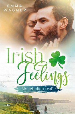 Irish Feelings - Als ich dich traf Emma Wagner Taschenbuch Irish Feelings 428 S.