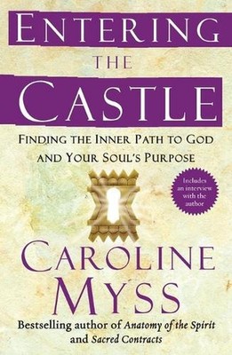 Entering the Castle: Finding the Inner Path to God and Your Soul's Purpose by Ca