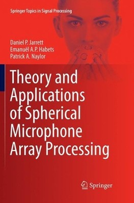 Theory and Applications of Spherical Microphone Array Processing by Daniel P. Ja