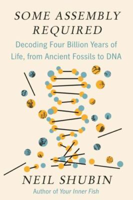 Some Assembly Required: Decoding Four Billion Years of Life, from Ancient...