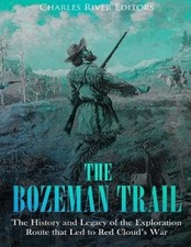 The Bozeman Trail: The History and Legacy of the Exploration Route that Led to