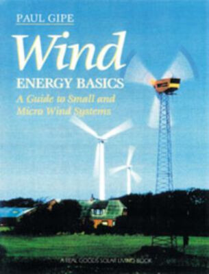 Wind Energy Basics : A Guide to Home- and Community-Scale Wind-En