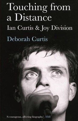 Touching from a Distance: Ian Curtis & Joy Division Curtis, Deborah