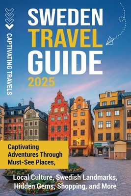 Sweden Travel Guide: Captivating Adventures Through Must-See Places, Local C...