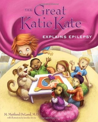 THE GREAT KATIE KATE EXPLAINS EPILEPSY By M. Maitland Deland & Jennifer Zivoin