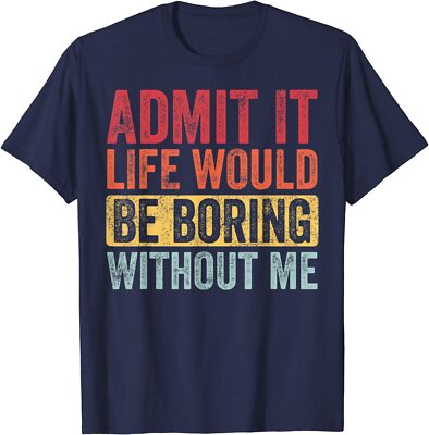 Admit It Life Would Be Boring Without Me Saying Retro Unisex T-Shirt