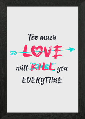 Too much love will kill Framed Wall Art Poster Canvas Print Picture