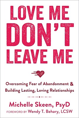 Love Me, Don't Leave Me: Overcoming Fear of Abandonment & Building Lasting, Lovi