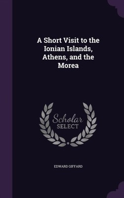 Giffard - A Short Visit to the Ionian Islands Athens and the Morea - - X555z
