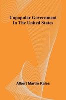 Unpopular Government In The United States | Albert Martin Kales | Taschenbuch