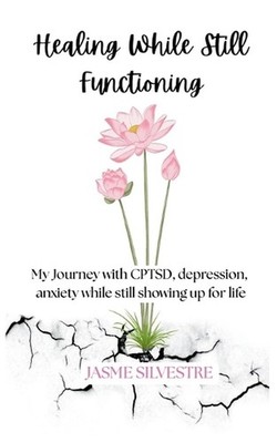 Healing While Still Functioning: My Journey with CPTSD, depression, anxiety whil