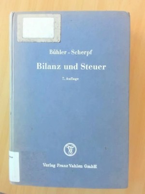 Bilanz und Steuer. Bühler, Prof. Dr. Ottmar und Prof. Dr. Peter Scherpf: