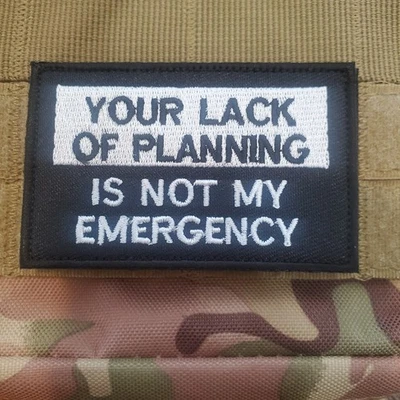 YOUR LACK OF PLANNING IS NOT MY EMERGENCY Tactical Morale Patch Hook and Loop