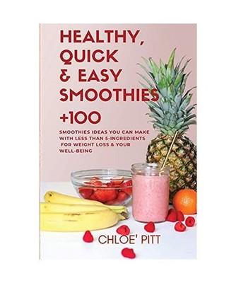 Healthy, Quick & Easy Smoothies: +100 No-Fuss Smoothies Ideas You Can Make with 