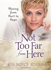 NOT TOO FAR FROM HERE: MOVING FROM HURT TO HOPE By Boyce Kim Koreiba - Hardcover