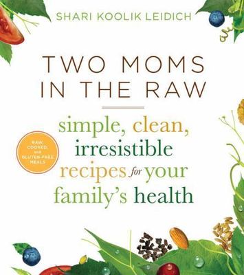 Two Moms In The Raw: Simple, Clean, Irresis- Leidich, 0544253256, hardcover, new