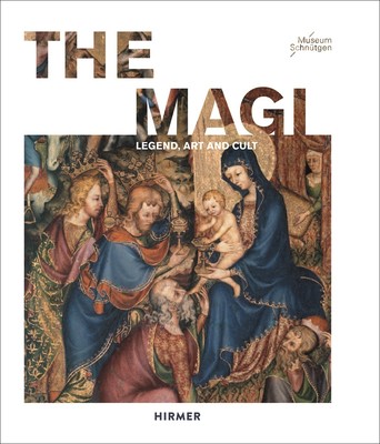 The Magi. Legende, Kunst und Kult, Hirmer Verlag 2014, AA.VV.