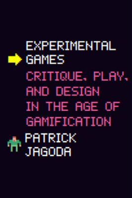 Experimental Games : Critique, Play, and Design in the Age of Gamification, P...