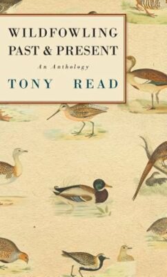 Wildfowling Past & Present - An Anthology by Tony Read: New