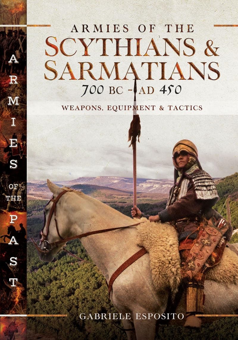 Armies of the Past series: ARMIES OF THE SCYTHIANS AND SARMATIANS 700 BC TO A...